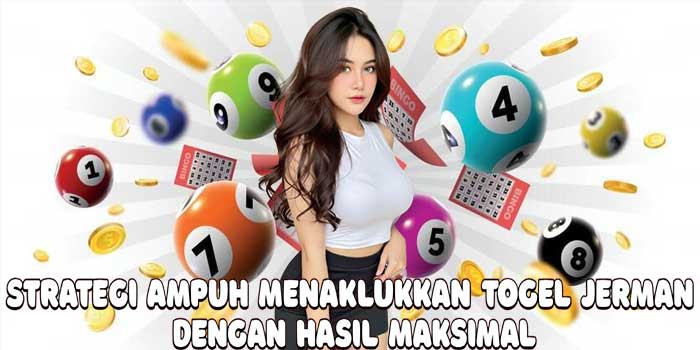 Strategi Ampuh Menaklukkan Togel Jerman Dengan Hasil Maksimal