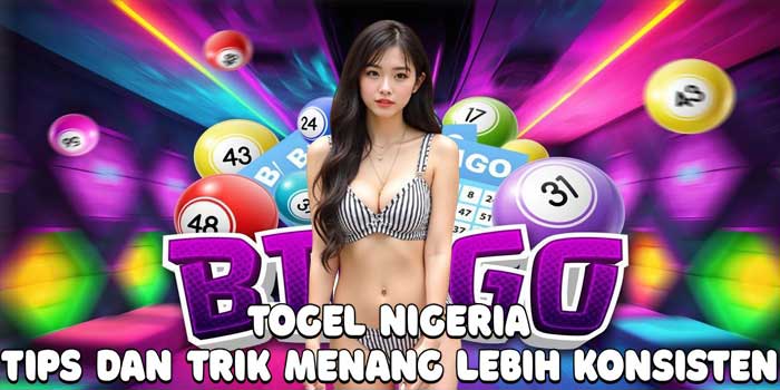 Togel Nigeria: Tips dan Trik Menang Lebih Konsisten