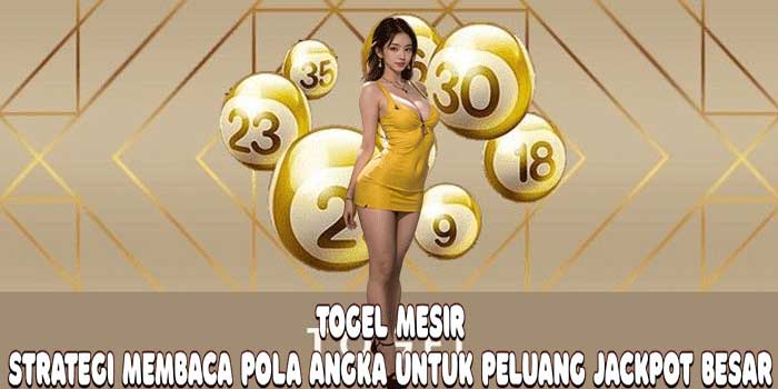 Togel Mesir: Strategi Membaca Pola Angka Untuk Peluang Jackpot Besar