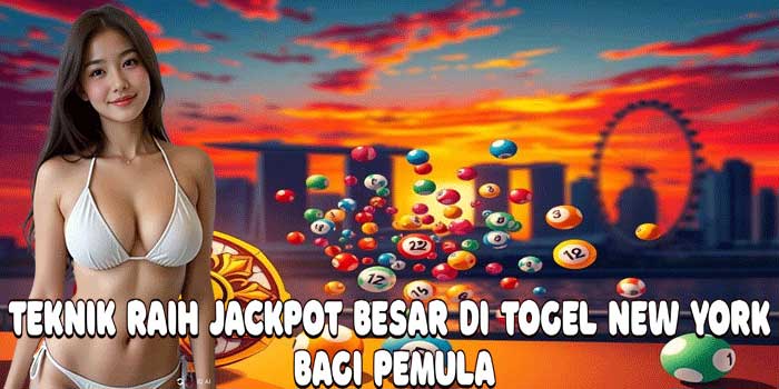 Teknik Raih Jackpot Besar Di Togel New York Bagi Pemula