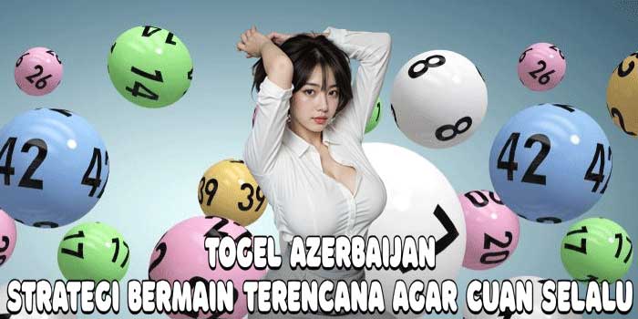 Togel Azerbaijan: Strategi Bermain Terencana Agar Cuan Selalu