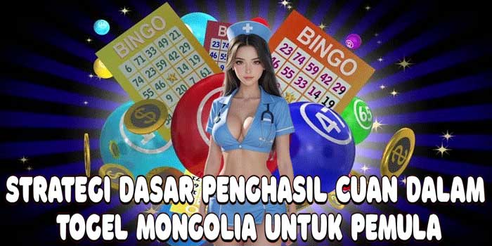 Strategi Dasar Penghasil Cuan Dalam Togel Mongolia Untuk Pemula