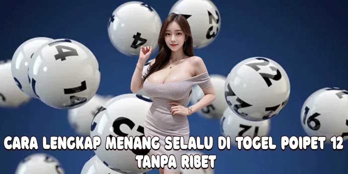 Cara Lengkap Menang Selalu Di Togel Poipet 12 Tanpa RibetCara Lengkap Menang Selalu Di Togel Poipet 12 Tanpa Ribet